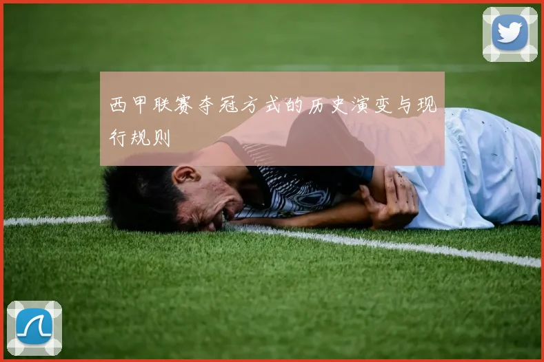 西甲联赛夺冠方式的历史演变与现行规则